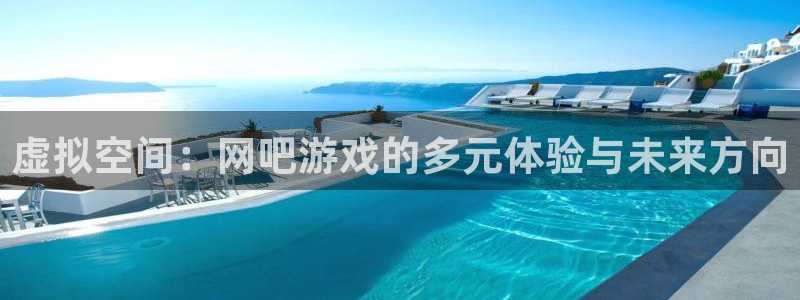 杏耀注册平台：虚拟空间：网吧游戏的多元体验与未来方向