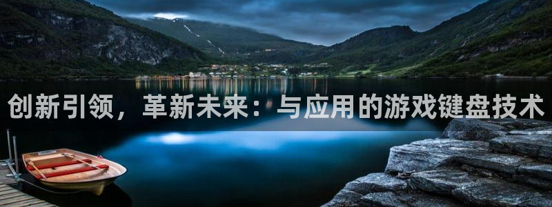 杏耀线路官网：创新引领，革新未来：与应用的游戏键盘技术