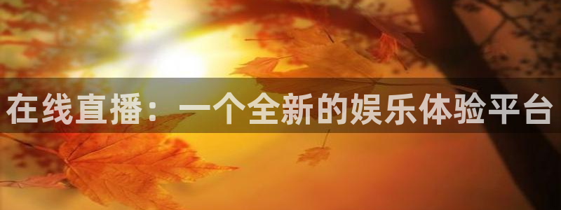 山猫体育直播五大：在线直播：一个全新的娱乐体验平台
